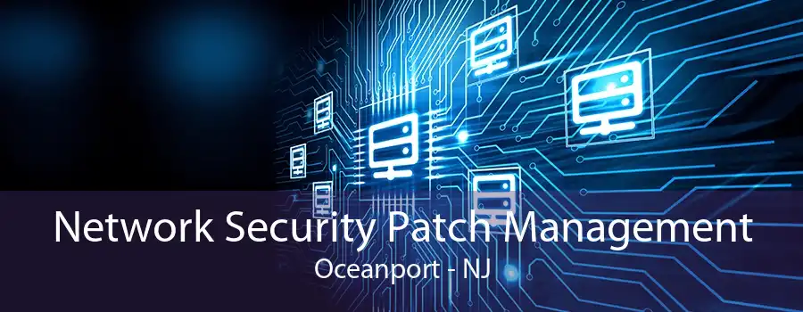 Network Security Patch Management Oceanport - NJ