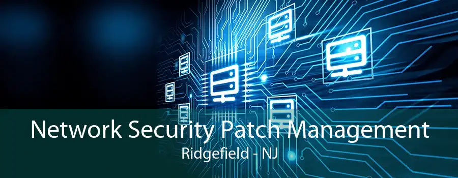 Network Security Patch Management Ridgefield - NJ