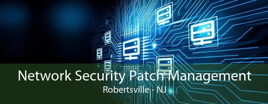 Network Security Patch Management Robertsville - NJ