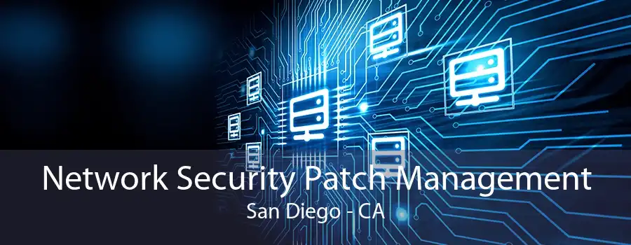 Network Security Patch Management San Diego - CA