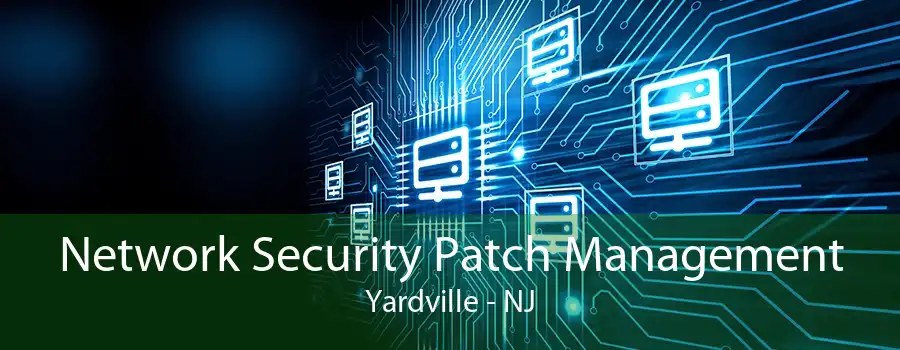 Network Security Patch Management Yardville - NJ