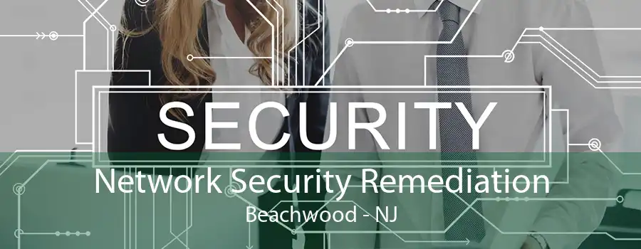 Network Security Remediation Beachwood - NJ