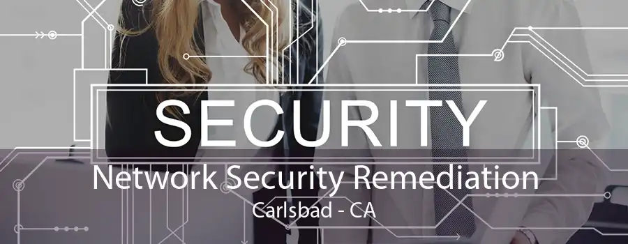 Network Security Remediation Carlsbad - CA