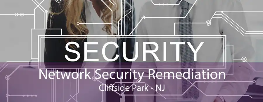 Network Security Remediation Cliffside Park - NJ