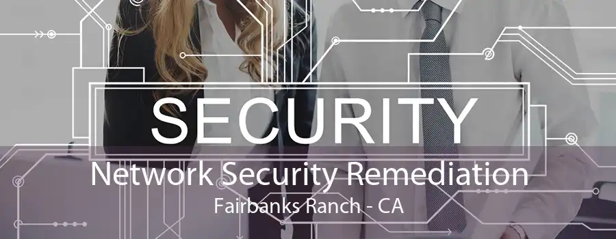 Network Security Remediation Fairbanks Ranch - CA