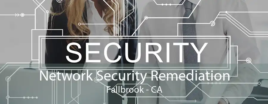 Network Security Remediation Fallbrook - CA