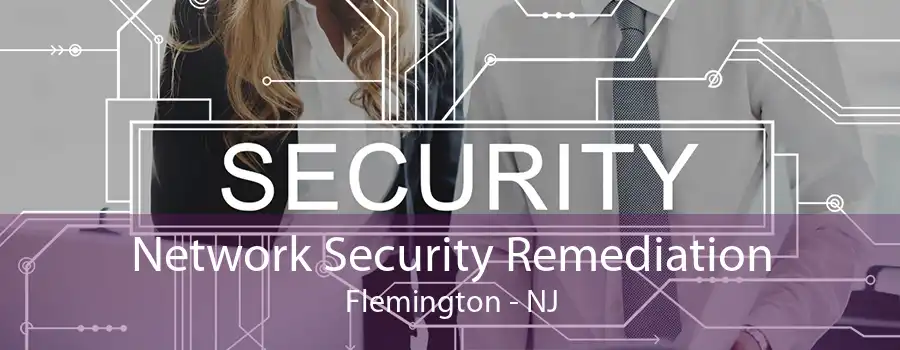 Network Security Remediation Flemington - NJ