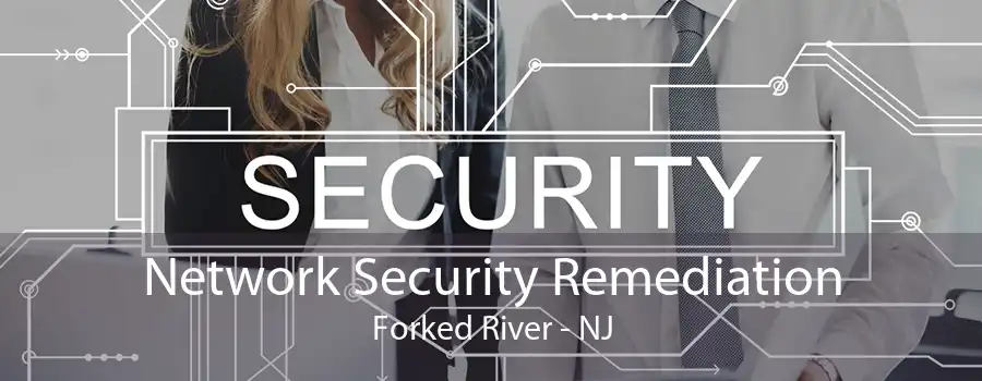 Network Security Remediation Forked River - NJ