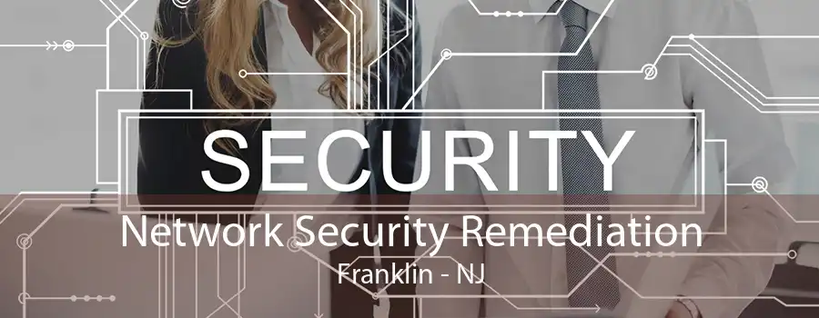 Network Security Remediation Franklin - NJ