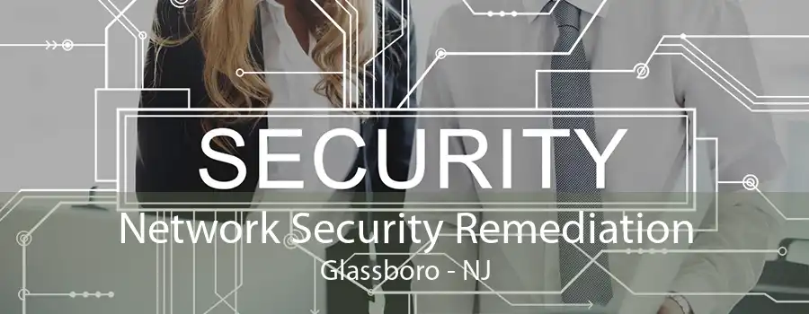 Network Security Remediation Glassboro - NJ