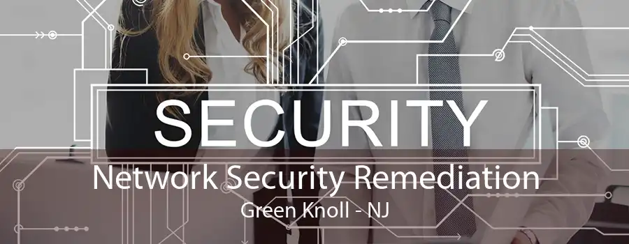 Network Security Remediation Green Knoll - NJ