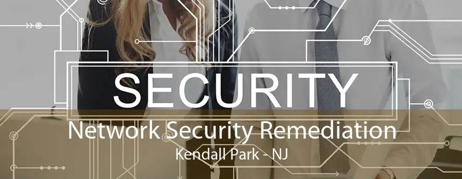 Network Security Remediation Kendall Park - NJ