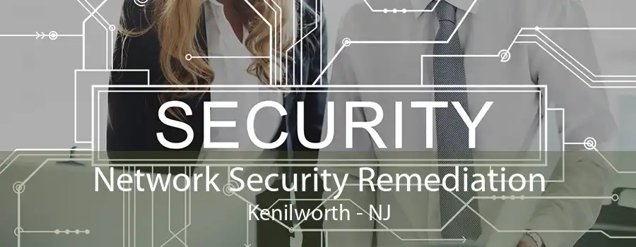 Network Security Remediation Kenilworth - NJ