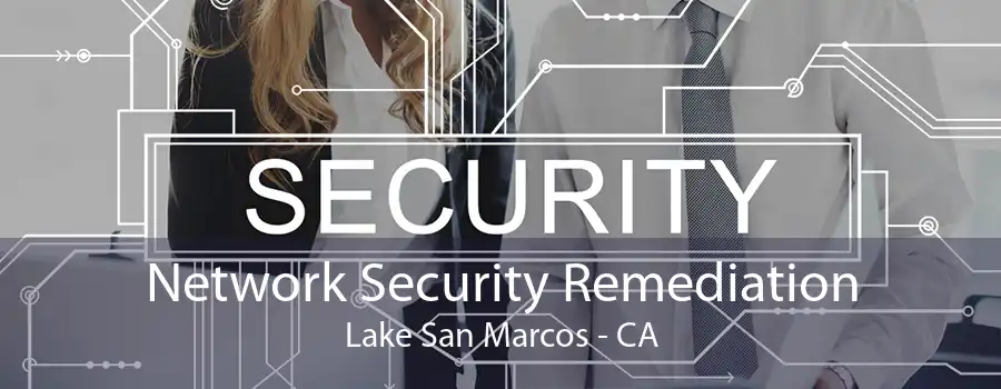 Network Security Remediation Lake San Marcos - CA