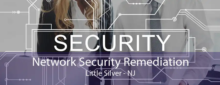 Network Security Remediation Little Silver - NJ