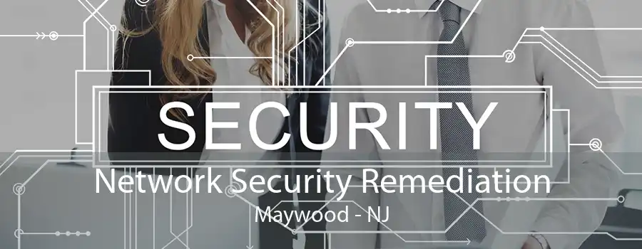 Network Security Remediation Maywood - NJ