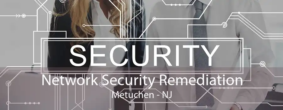 Network Security Remediation Metuchen - NJ