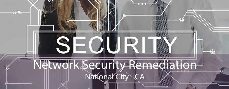 Network Security Remediation National City - CA