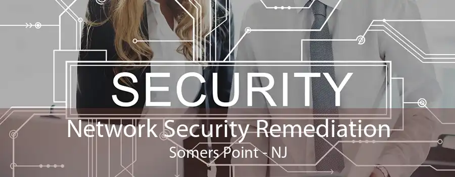 Network Security Remediation Somers Point - NJ