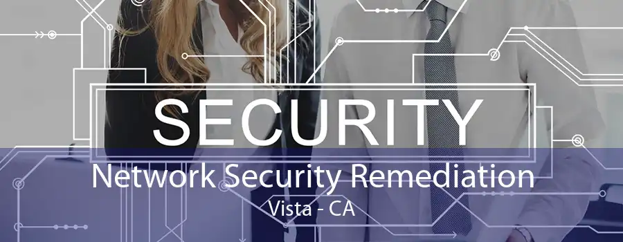 Network Security Remediation Vista - CA