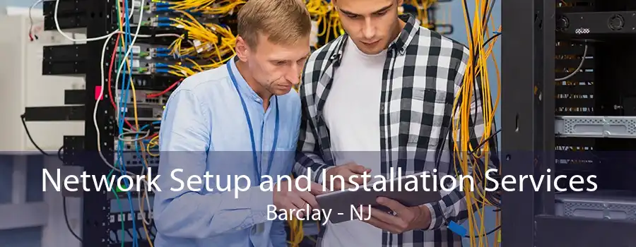 Network Setup and Installation Services Barclay - NJ