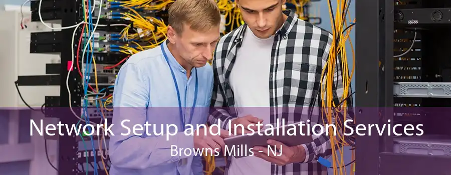 Network Setup and Installation Services Browns Mills - NJ