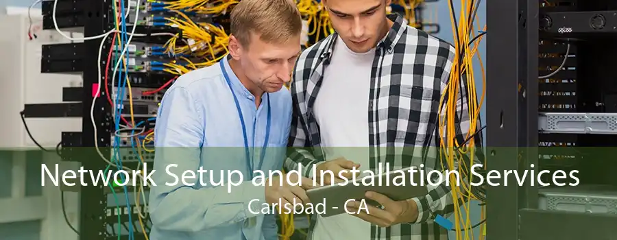 Network Setup and Installation Services Carlsbad - CA