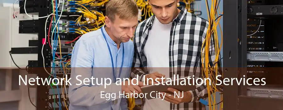 Network Setup and Installation Services Egg Harbor City - NJ