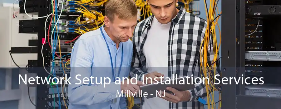 Network Setup and Installation Services Millville - NJ