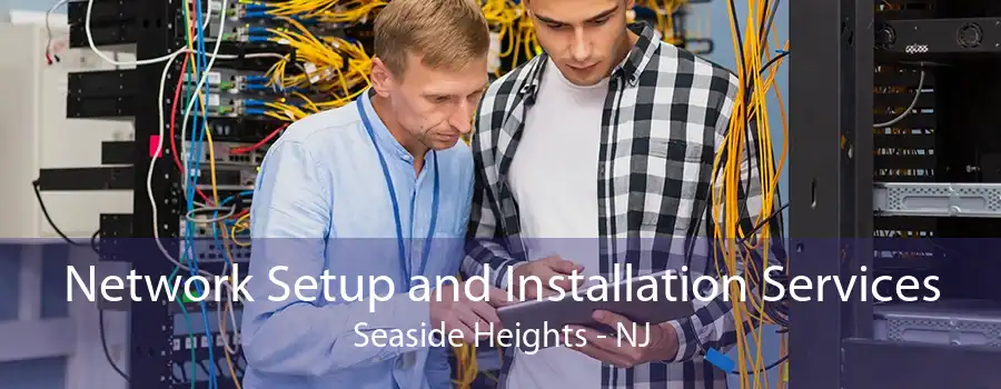 Network Setup and Installation Services Seaside Heights - NJ