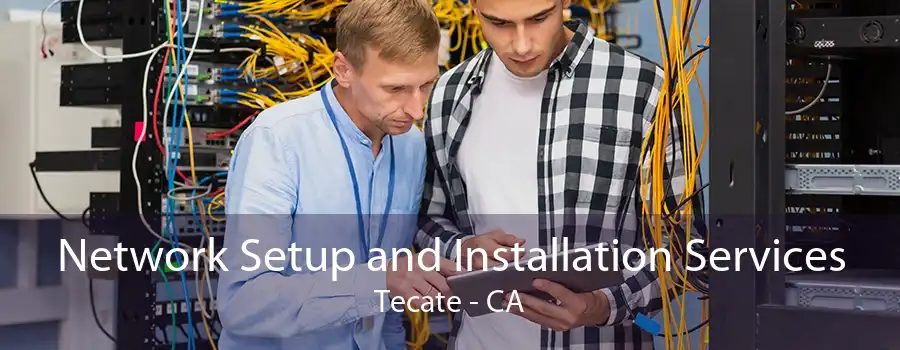 Network Setup and Installation Services Tecate - CA