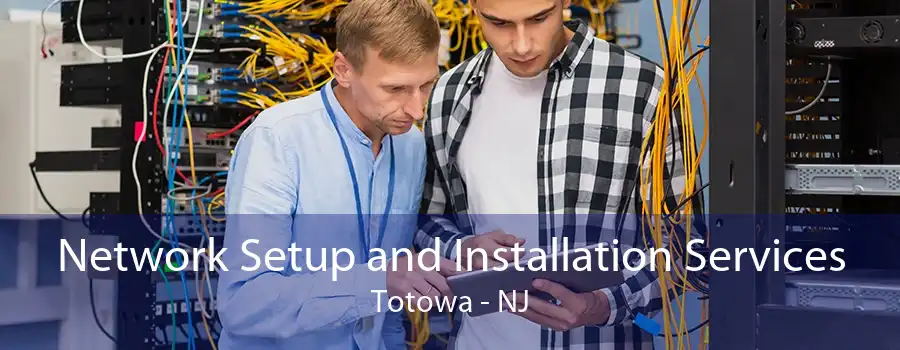 Network Setup and Installation Services Totowa - NJ