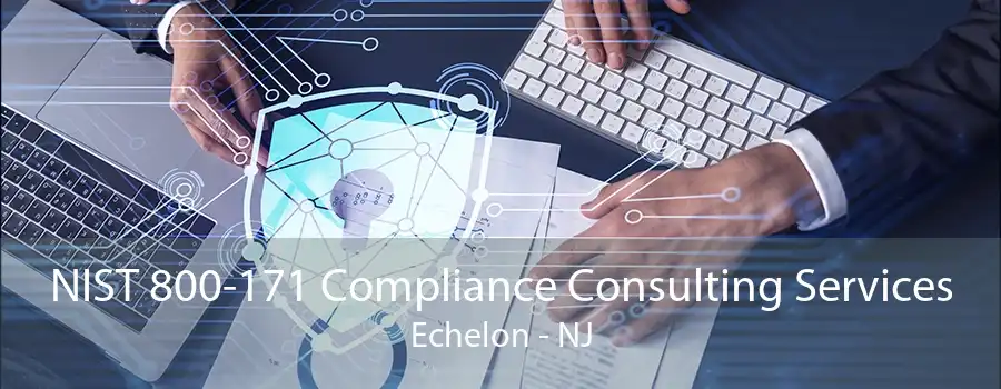 NIST 800-171 Compliance Consulting Services Echelon - NJ