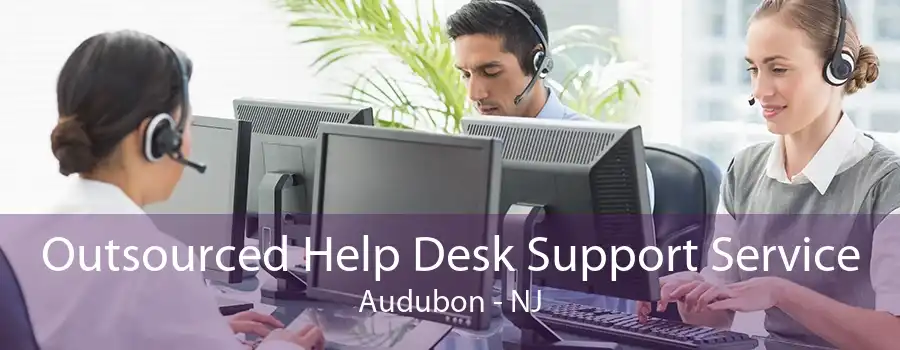 Outsourced Help Desk Support Service Audubon - NJ