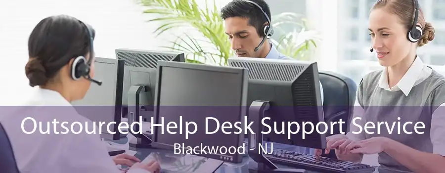 Outsourced Help Desk Support Service Blackwood - NJ