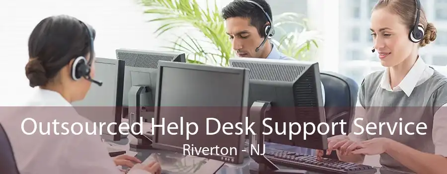 Outsourced Help Desk Support Service Riverton - NJ