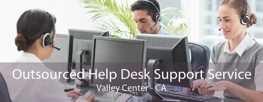 Outsourced Help Desk Support Service Valley Center - CA