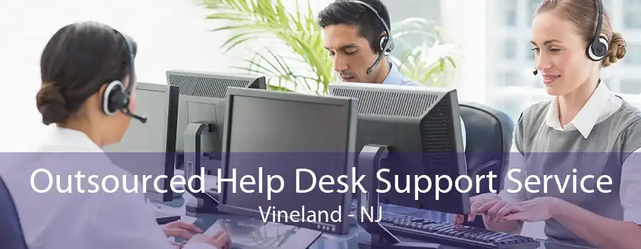 Outsourced Help Desk Support Service Vineland - NJ