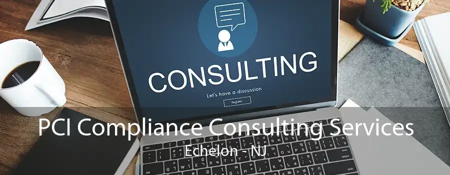 PCI Compliance Consulting Services Echelon - NJ