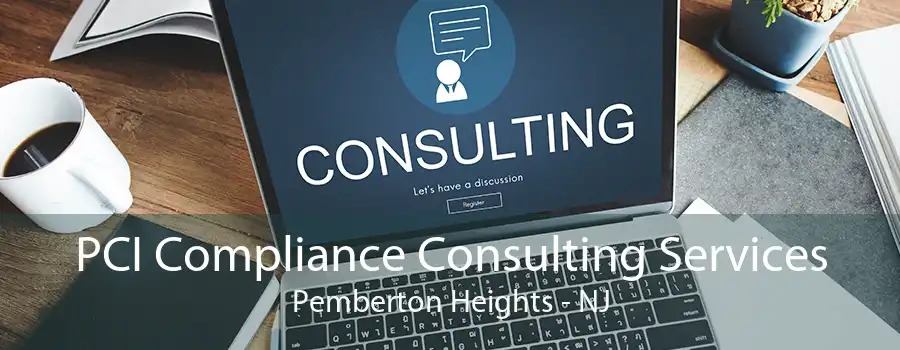 PCI Compliance Consulting Services Pemberton Heights - NJ