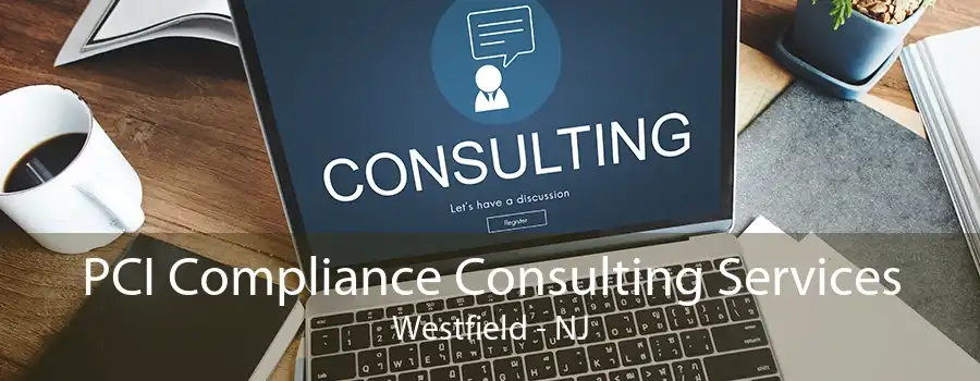 PCI Compliance Consulting Services Westfield - NJ