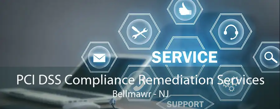 PCI DSS Compliance Remediation Services Bellmawr - NJ