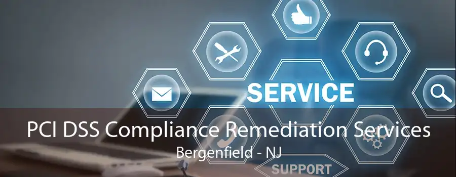 PCI DSS Compliance Remediation Services Bergenfield - NJ