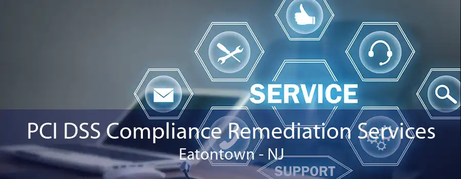 PCI DSS Compliance Remediation Services Eatontown - NJ