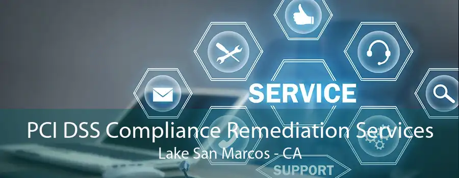 PCI DSS Compliance Remediation Services Lake San Marcos - CA