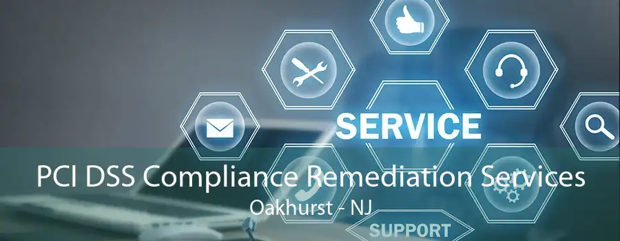 PCI DSS Compliance Remediation Services Oakhurst - NJ