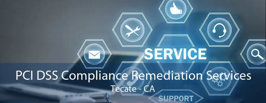 PCI DSS Compliance Remediation Services Tecate - CA