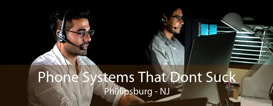 Phone Systems That Dont Suck Phillipsburg - NJ