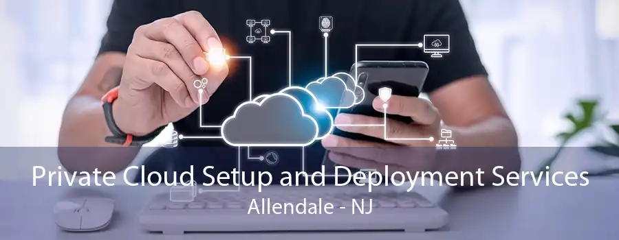 Private Cloud Setup and Deployment Services Allendale - NJ