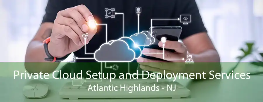 Private Cloud Setup and Deployment Services Atlantic Highlands - NJ